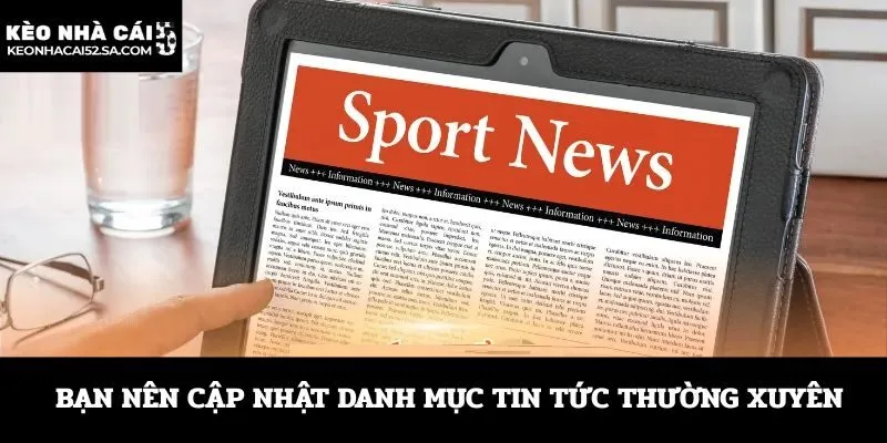 Bạn nên cập nhật danh mục tin tức thường xuyên