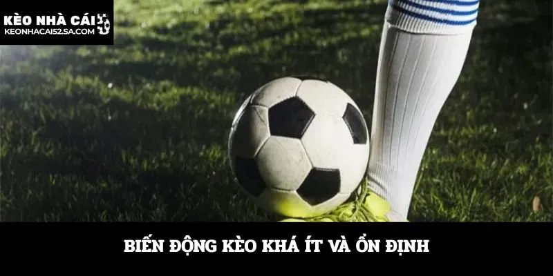 Biến động kèo khá ít và ổn định