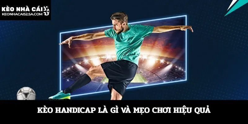 Kèo Handicap là gì và mẹo chơi hiệu quả